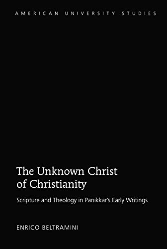 The Unknown Christ of Christianity: Scripture and Theology in Panikkar's Early Writings (American University Studies: Series 7: Theology and Religion, Band 7)