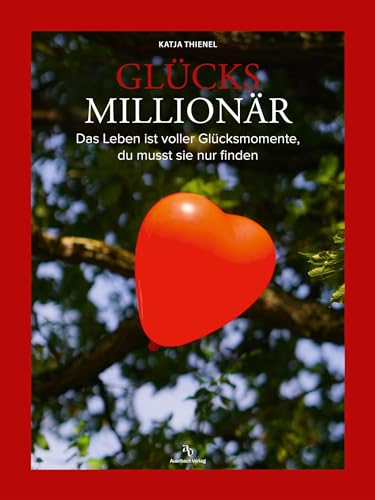 Glücksmillionär: Das Leben ist voller Glücksmomente, du musst sie nur finden