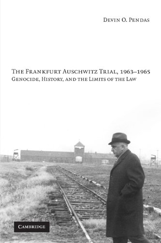 Pendas, Devin O. The Frankfurt Auschwitz Trial, 1963-1965, Genocide, History, And The Limits Of The Law