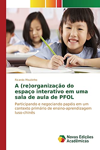 A (re)organização do espaço interativo em uma sala de aula de PFOL: Participando e negociando papéis em um contexto primário de ensino-aprendizagem luso-chinês