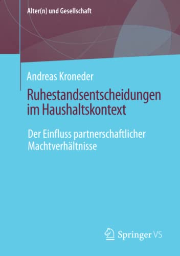 Ruhestandsentscheidungen im Haushaltskontext: Der Einfluss partnerschaftlicher Machtverhältnisse (Alter(n) und Gesellschaft)