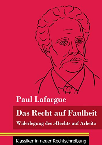 Das Recht auf Faulheit: Widerlegung des »Rechts auf Arbeit« (Band 56, Klassiker in neuer Rechtschreibung)