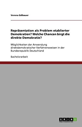 Repräsentation als Problem etablierter Demokratien? Welche Chancen birgt die direkte Demokratie?: Möglichkeiten der Anwendung direktdemokratischer Verfahrensweisen in der Bundesrepublik Deutschland