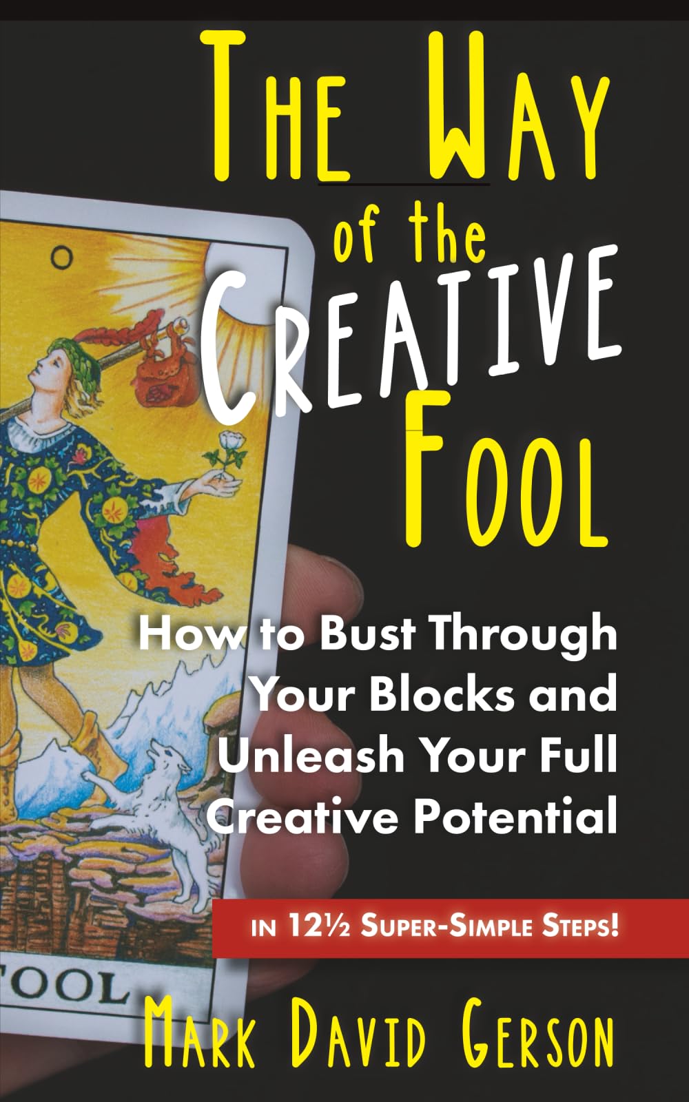 The Way of the Creative Fool: How to Bust Through Your Blocks and Unleash Your Full Creative Potential...in 12½ Super-Simple Steps (The Way of the Fool)