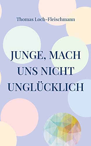 Junge, mach uns nicht unglücklich: Die Geschichte eines Coming Outs