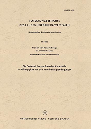 Die Festigkeit thermoplastischer Kunststoffe in Abhängigkeit von den Verarbeitungsbedingungen (Forschungsberichte des Landes Nordrhein-Westfalen) ... Landes Nordrhein-Westfalen, 880, Band 880)