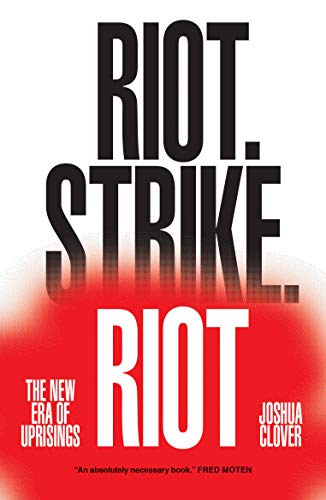 Joshua Clover Clover, J, Riot. Strike. Riot, The New Era Of Uprisings