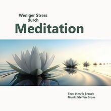 Weniger Stress durch Meditation: Übungen für mehr innere Ruhe, Gelassenheit und Selbstbewusstsein im Leben