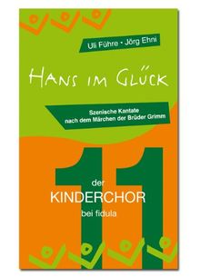 Hans im Glück: Szenische Kantate für zweistimmigen Kinderchor, Solisten, Erzähler und Darsteller, frei nach dem Märchen der Brüder Grimm