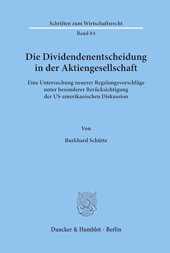 Die Dividendenentscheidung in der Aktiengesellschaft.: Eine Untersuchung neuerer Regelungsvorschläge unter besonderer Berücksichtigung der ... (Schriften zum Wirtschaftsrecht, Band 84)