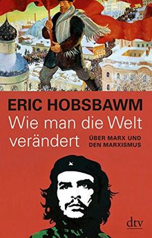 Wie man die Welt verändert: Über Marx und den Marxismus