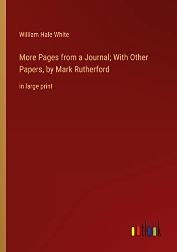 More Pages from a Journal; With Other Papers, by Mark Rutherford: in large print