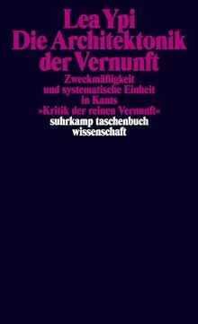 Die Architektonik der Vernunft: Zweckmäßigkeit und systematische Einheit in Kants »Kritik der reinen Vernunft« (suhrkamp taschenbuch wissenschaft)
