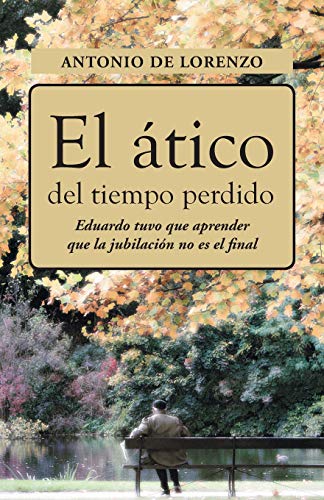 El Atico del Tiempo Perdido: Eduaro Tuvo que Aprender que la Jubilación no es el Final: Eduaro Tuvo Que Aprender Que La Jubilacion No Es El Final