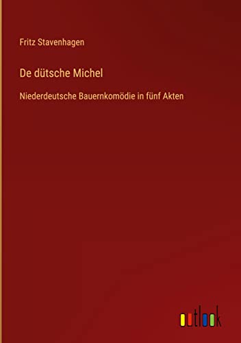 De dütsche Michel: Niederdeutsche Bauernkomödie in fünf Akten