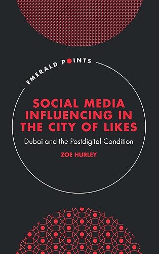 Social Media Influencing in The City of Likes: Dubai and the Postdigital Condition (Emerald Points)