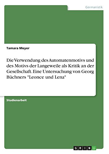 Die Verwendung des Automatenmotivs und des Motivs der Langeweile als Kritik an der Gesellschaft. Eine Untersuchung von Georg Büchners Leonce und Lena