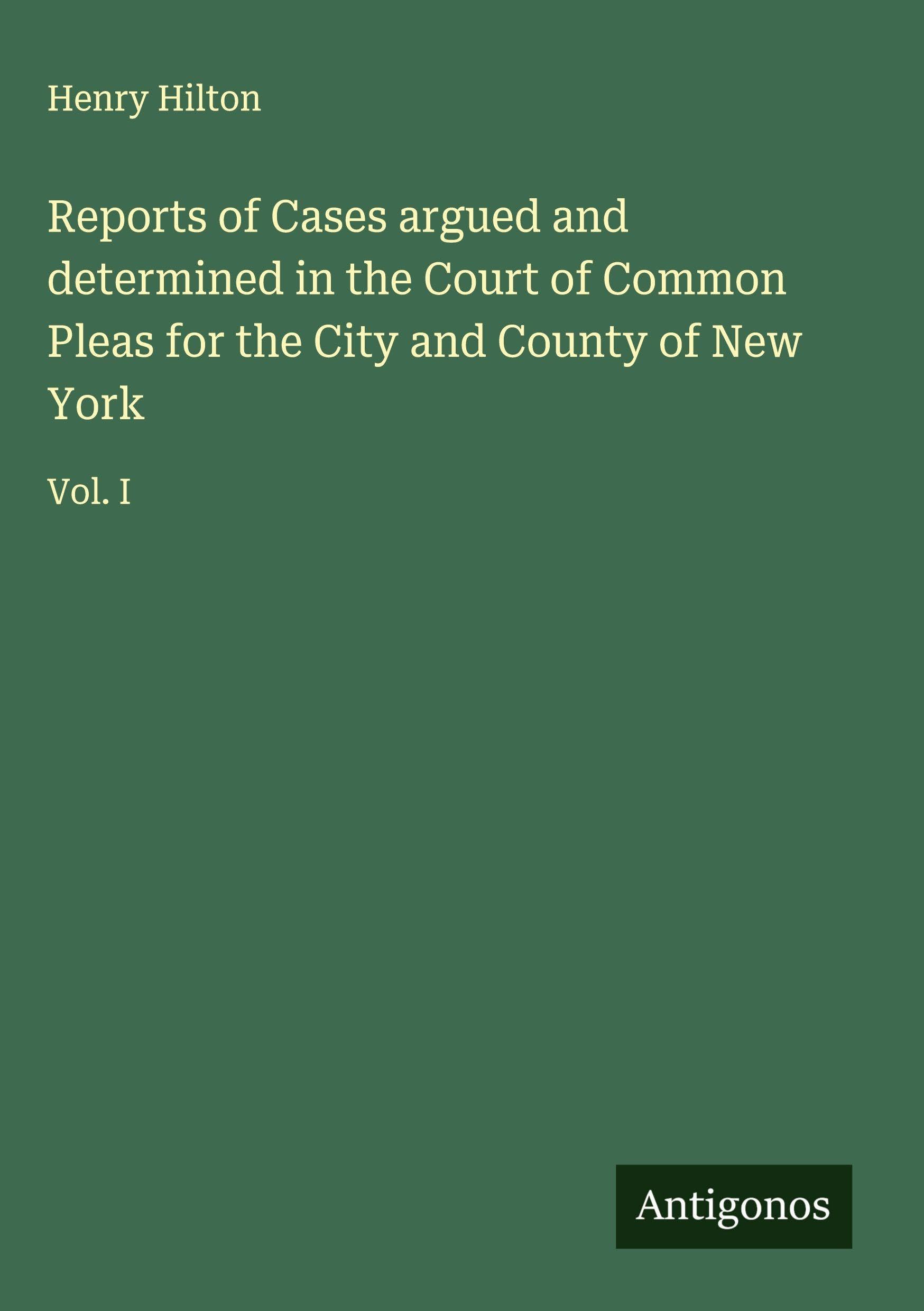 Reports of Cases argued and determined in the Court of Common Pleas for the City and County of New York: Vol. I