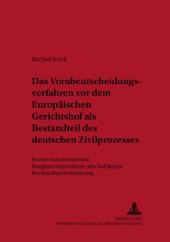 Das Vorabentscheidungsverfahren vor dem Europäischen Gerichtshof als Bestandteil des deutschen Zivilprozesses: Rechtsschutzhemmendes ... zum europäischen Privat- und Prozessrecht)