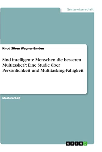 Sind intelligente Menschen die besseren Multitasker?: Eine Studie über Persönlichkeit und Multitasking-Fähigkeit: Magisterarbeit