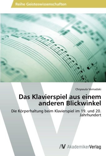 Das Klavierspiel aus einem anderen Blickwinkel: Die Körperhaltung beim Klavierspiel im 19. und 20. Jahrhundert