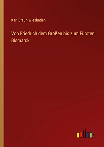 Von Friedrich dem Großen bis zum Fürsten Bismarck