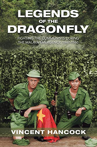 Legends of the Dragonfly: Fighting the Communists During the Malaya Emergency, 1947-1960