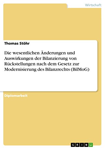 Die wesentlichen Änderungen und Auswirkungen der Bilanzierung von Rückstellungen nach dem Gesetz zur Modernisierung des Bilanzrechts (BilMoG): Diplomarbeit