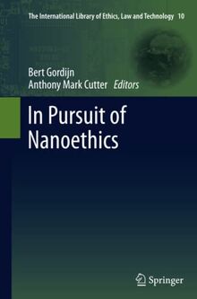 In Pursuit of Nanoethics (The International Library of Ethics, Law and Technology, Band 10)