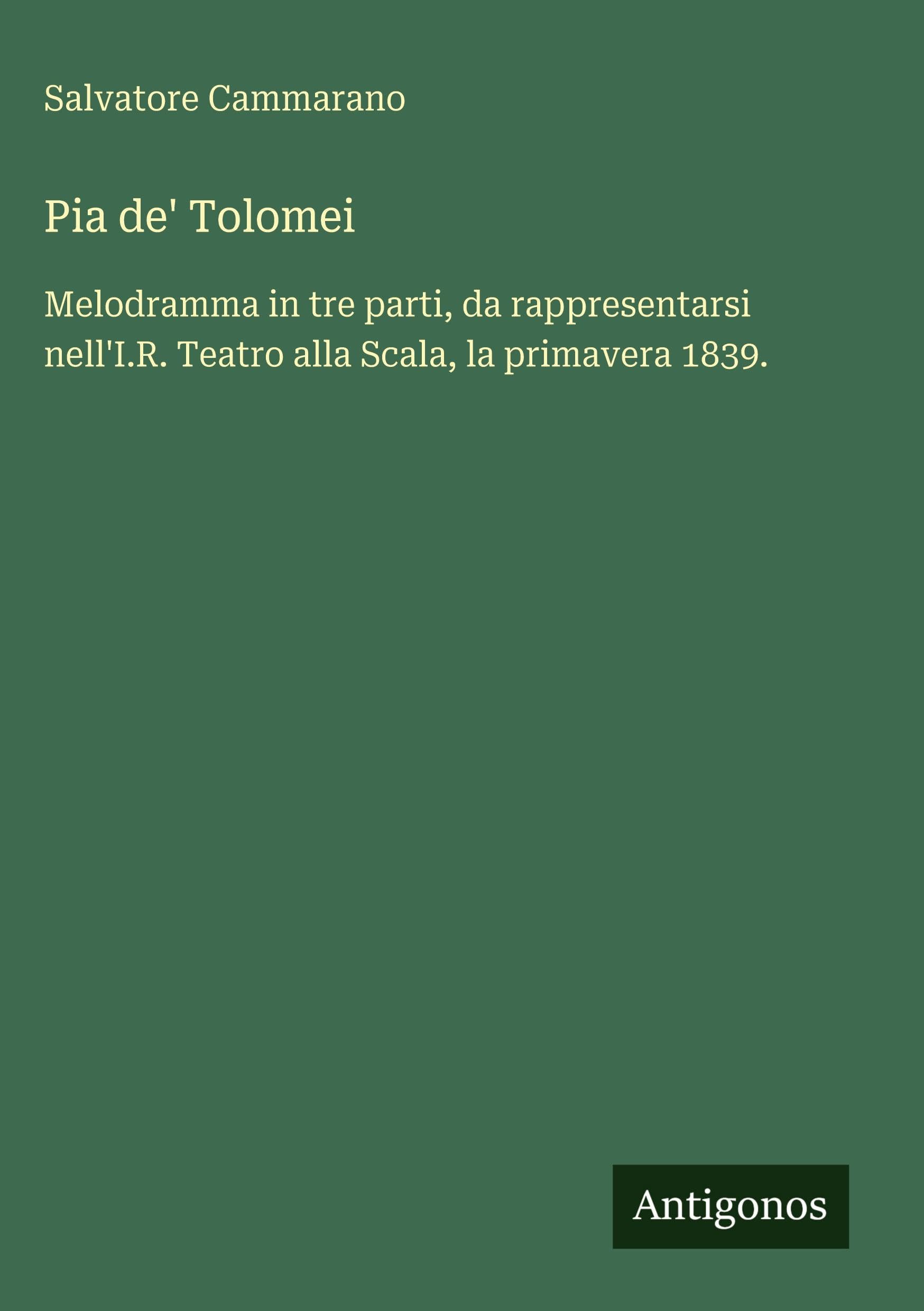 Pia de' Tolomei: Melodramma in tre parti, da rappresentarsi nell'I.R. Teatro alla Scala, la primavera 1839.