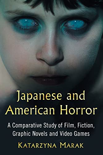 Japanese and American Horror: A Comparative Study of Film, Fiction, Graphic Novels and Video Games