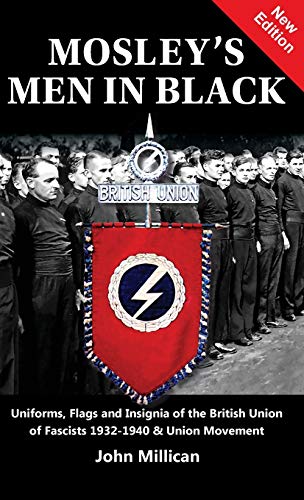 Mosley's Men in Black: Uniforms, Flags and Insignia of the British Union of Fascists 1932-1940 & Union Movement