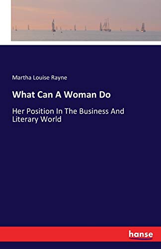 What Can A Woman Do: Her Position In The Business And Literary World
