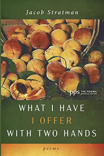 What I Have I Offer with Two Hands: Poems (The Poiema Poetry Series)