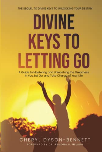 DIVINE KEYS TO LETTING GO: A Guide to Mastering and Unleashing the Greatness in You, Let Go, and Take Charge of Your Life (DIVINE KEYS SERIES)