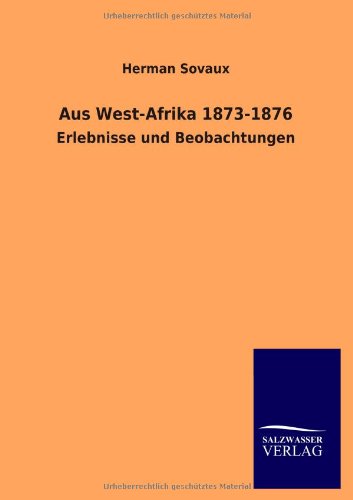 Aus West-Afrika 1873-1876: Erlebnisse und Beobachtungen