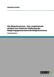 Die Bürgerkommune - Eine vergleichende Analyse zum Stand der Förderung des Bürgerengagments durch die Bürgerkommune
