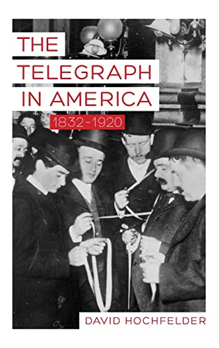 The Telegraph in America, 1832-1920 (John Hopkins Studies in the History of Technology)