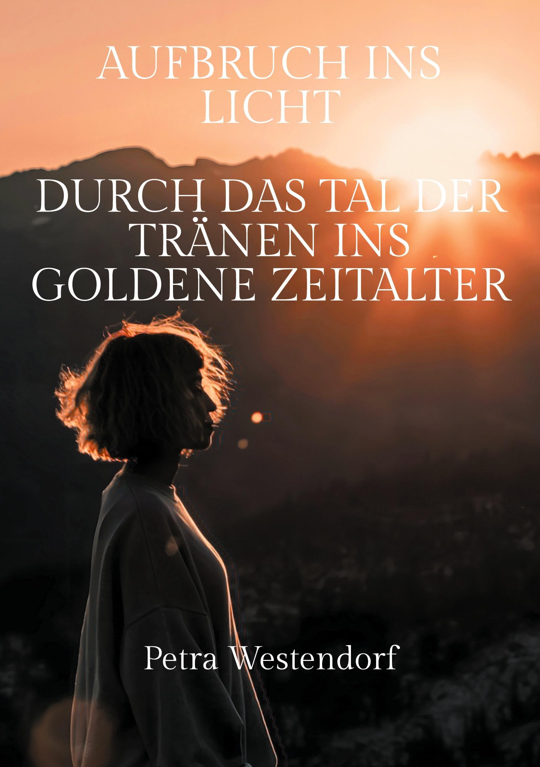 Aufbruch ins Licht: Durch das Tal der Tränen ins Goldene Zeitalter