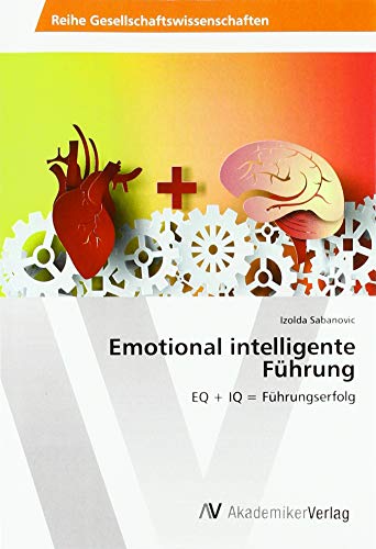 Emotional intelligente Führung: EQ + IQ = Führungserfolg