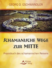 Schamanische Wege zur Mitte - Das Praxisbuch des schamanischen Reisens