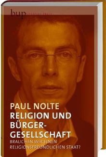 Religion und Bürgergesellschaft: Brauchen wir einen religionsfreundlichen Staat?