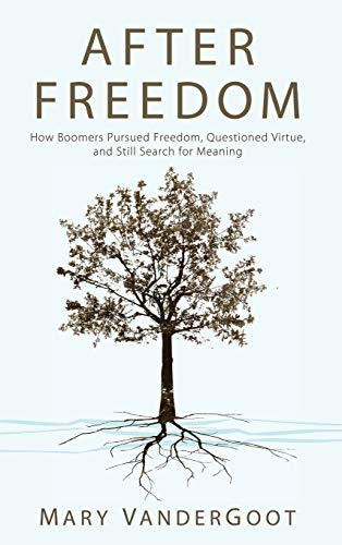 After Freedom: How Boomers Pursued Freedom, Questioned Virtue, and Still Search for Meaning