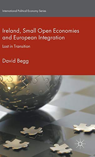 Ireland, Small Open Economies and European Integration: Lost in Transition (International Political Economy Series)