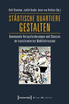 Städtische Quartiere gestalten: Kommunale Herausforderungen und Chancen im transformierten Wohlfahrtsstaat (Urban Studies)