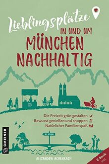 Lieblingsplätze in und um München - nachhaltig: Grüne Orte für Herz, Leib und Seele (Lieblingsplätze im GMEINER-Verlag)