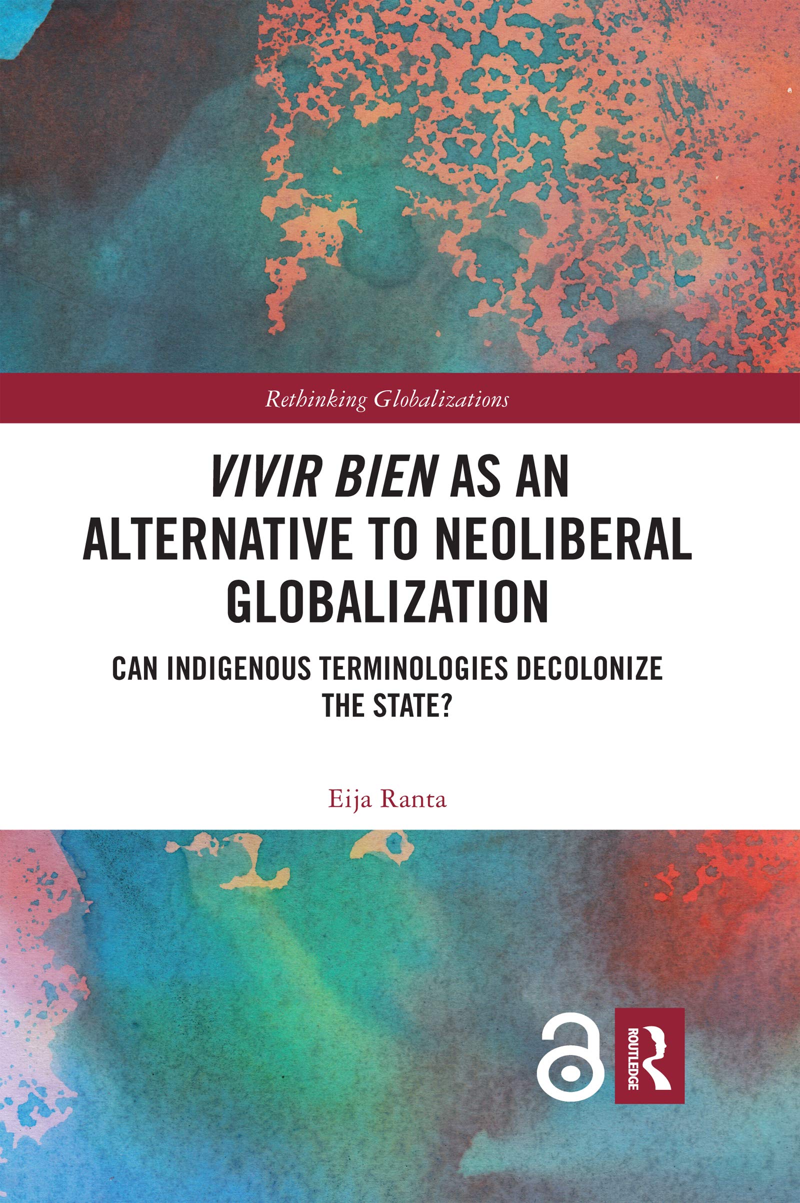 Vivir Bien as an Alternative to Neoliberal Globalization: Can Indigenous Terminologies Decolonize the State? (Rethinking Globalizations)