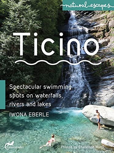 Ticino: Spectacular swimming spots on waterfalls, rivers and lakes (natural escapes)
