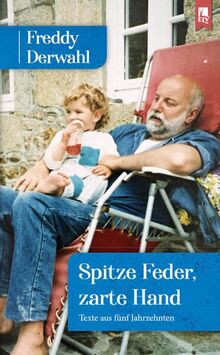 Spitze Feder, zarte Hand: Texte aus fünf Jahrzehnten: Ein Freddy Derwahl-Lesebuch