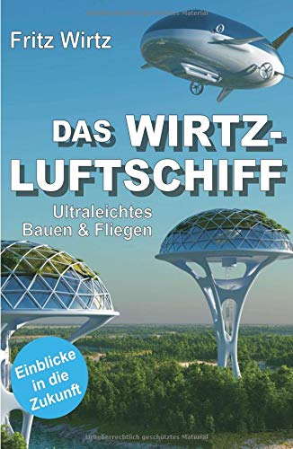 DAS WIRTZ-LUFTSCHIFF: Ultraleichtes Bauen & Fliegen - Einblicke in die Zukunft